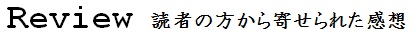 Review 読者の方から寄せられた感想